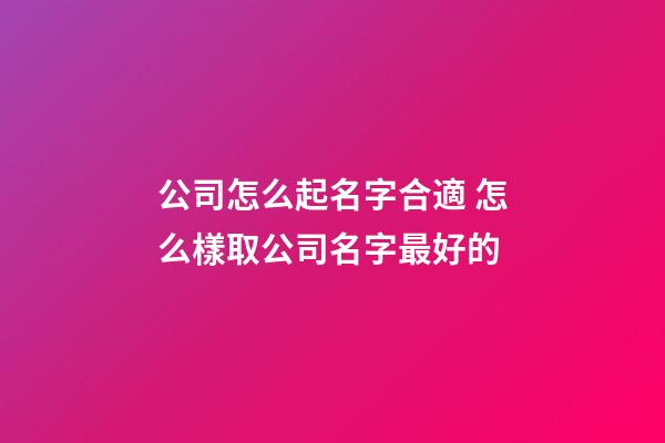 公司怎么起名字合適 怎么樣取公司名字最好的-第1張-公司起名-玄機派